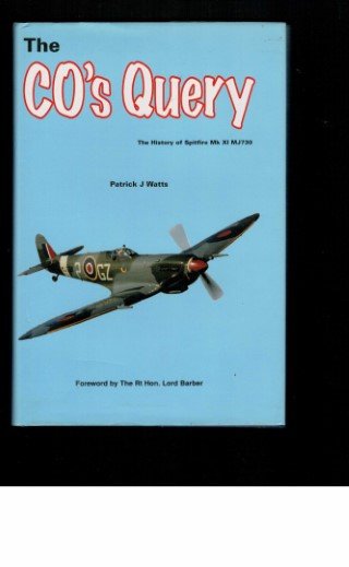 Watts, Patrick J - The CO's Query: The History Of Spitfire Mk IX MJ730