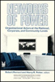 Perrucci, Robert - Networks of Power / Organizational Actors at the National, Corporate, and Community Levels