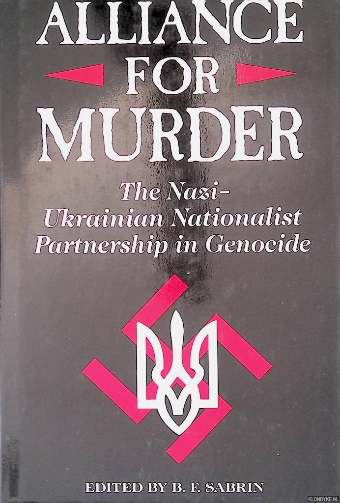 Sabrin, B.F. - Alliance For Murder: The Nazi-ukrainian Nationalist Partnership
