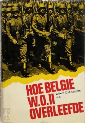 Meyers, C.M. e.a. - Hoe Belgie wereldoorlog II overleefde