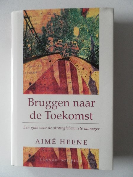 Heene, Aime - Bruggen naar de toekomst. Een gids voor de strategiebewuste manager