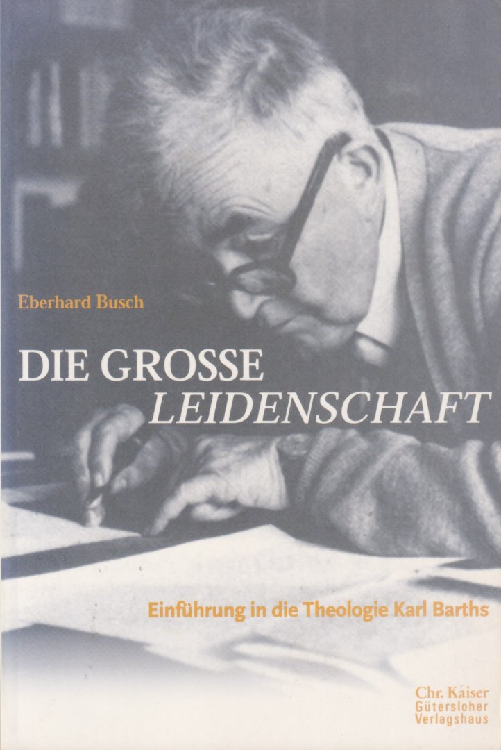 Busch, Eberhard - Die grosse Leidenschaft. Einfu?hrung in die Theologie Karl Barths