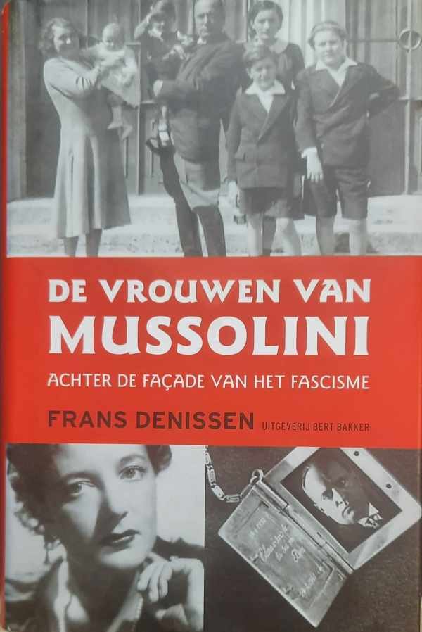 DENISSEN Frans - De vrouwen van Mussolini. Achter de façade van het fascisme