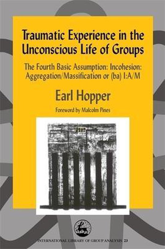 Hopper, Earl - International Library of Group Analysis- Traumatic Experience in the Unconscious Life of Groups