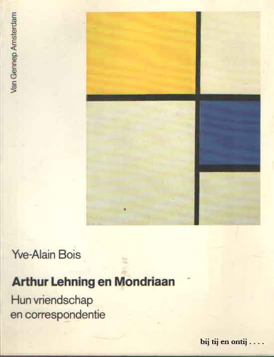 Bois, Yve-Alain - Arthur Lehning en Mondriaan. Hun vriendschap en correspondentie. Nederlandse bewerking van Toke van Helmond.