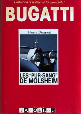 Pierre Dumont - Bugatti. Thoroughbreds from Molsheim / Bugatti Les " Pur-Sang" de Molsheim