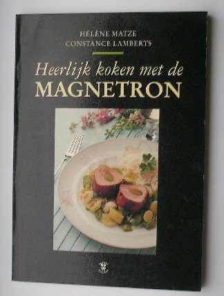 MATZE, HELEEN & LAMBERTS, CONSTANCE, - Heerlijk koken met de magnetron.