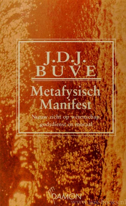 BUVE, J.D.J. - Metafysisch manifest. Nieuw zicht op wetenschap, godsdienst en moraal.