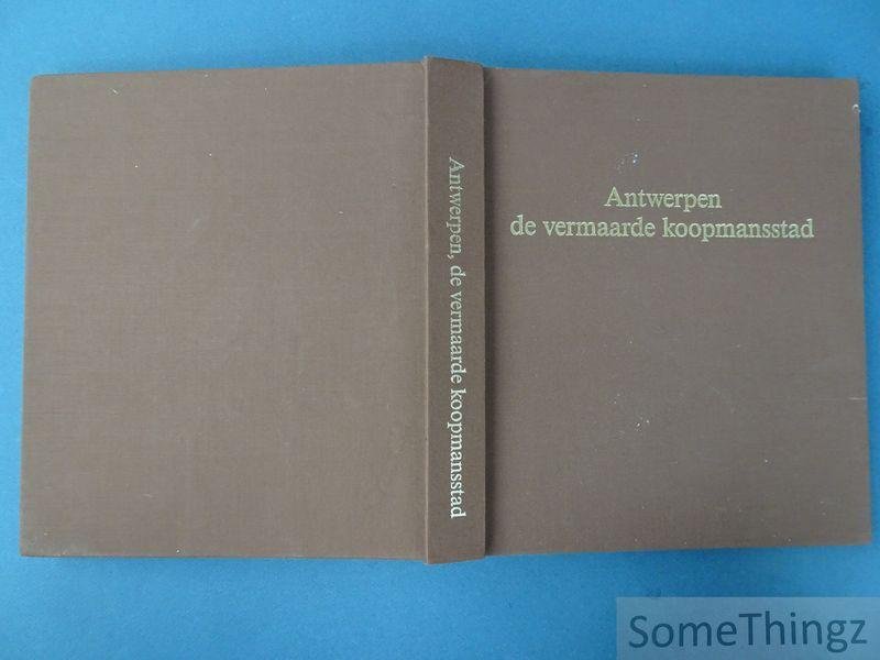 Van Roosbroeck, Rob. - Antwerpen de vermaarde koopmansstad. Geschiedenis van de opstand in de Nederlanden. Antverpia Mercatorum Emporium.