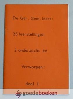 Boer, P.H. den - De Ger. Gem. leert: 25 leerstellingen, 2 onderzocht en verworpen! Deel 1