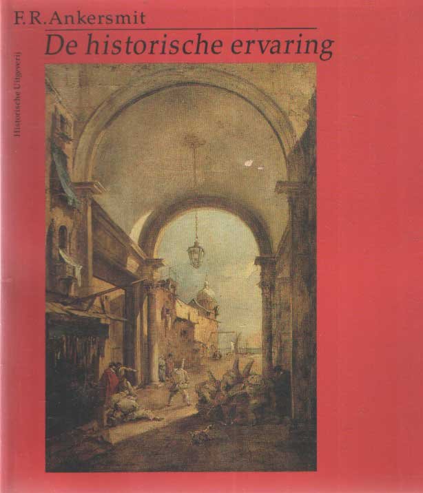 Ankersmit, F.R. - De historische ervaring. Rede uitgesproken bij de aanvaarding van het ambt van bijzonder hoogleraar in de geschiedtheorie aan de rijksuniversiteit te Groningen op dinsdag 23 maart 1993