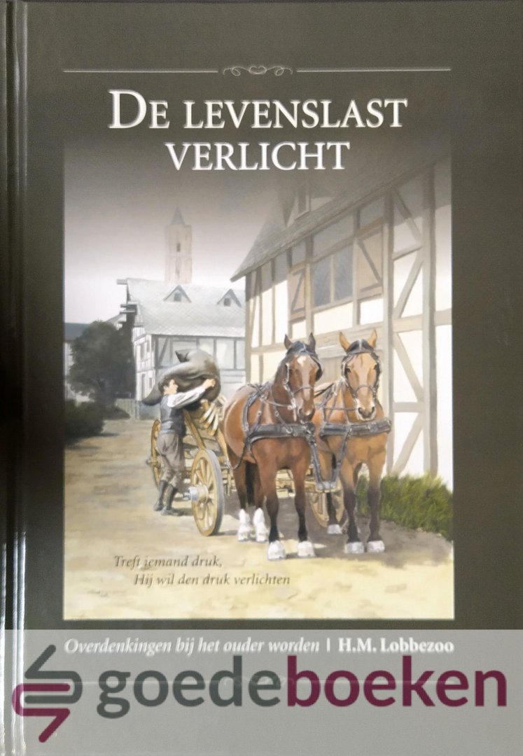 Lobbezoo, H.M. - De levenslast verlicht *nieuw* nu van  12,50 voor --- Treft iemand druk, Hij wil den druk verlichten. Overdenkingen bij het ouder worden