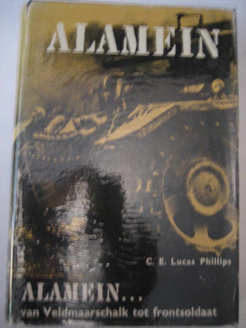 C E Lucas Phillips - Alamein .... van Veldmaarschalk tot frontsoldaat