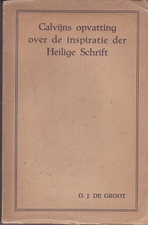 Groot, D.J. de - Calvijns opvatting over de inspiratie der Heilige Schrift