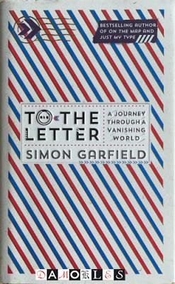 Simon Garfield - To The Letter. A journey through a vanishing world