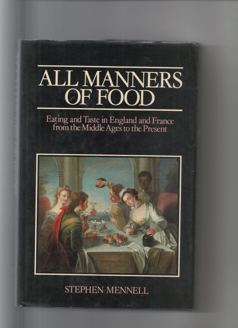 Mennell, Stephen - All manner of Food, Eating and taste in England and France from the Middle Ages to the Present