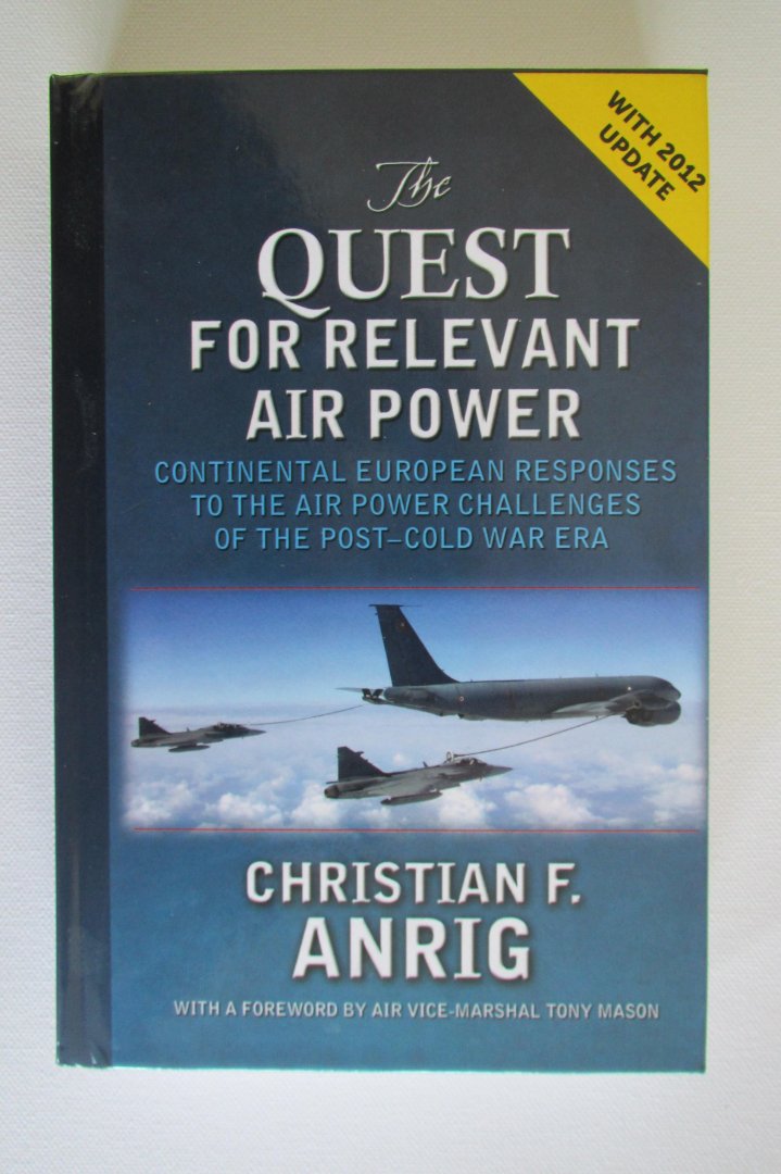 Anrig, Christian F. - The quest for relevant air power. Continental European responses to the air power challenges of the post-cold war era.