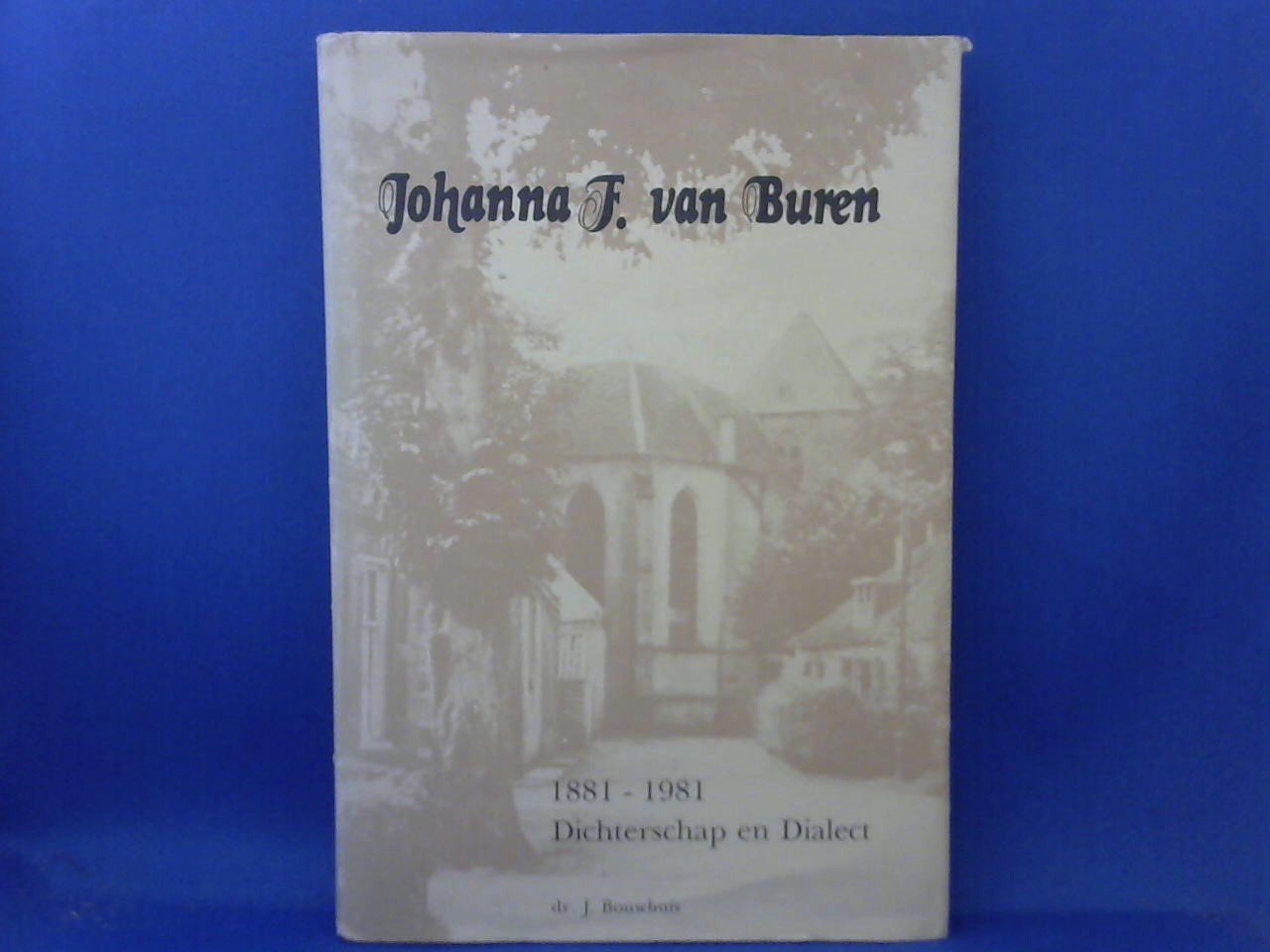 BOUWHUIS DR. J. - Johanna F,. van Buren Dichterschap en dialect 1881-1981