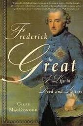 MacDonogh, Giles - Frederick the Great / A Life in Deed and Letters