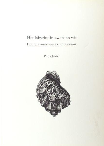 Jonker, Pieter. - Het labyrint in zwart en wit. Houtgravures van Peter Lazarov.