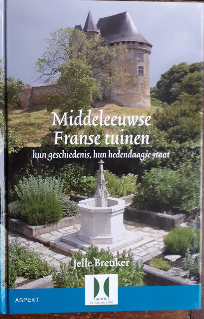 BREUKER, Jelle - Middeleeuwse Franse tuinen / hun geschiedenis, hun hedendaagse staat