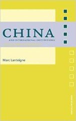 Lanteigne, Marc - China and International Institutions: Alternate Paths to Global Power.