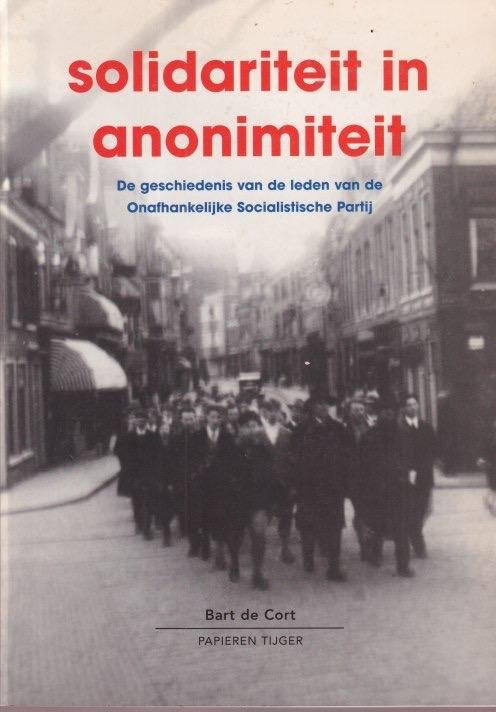 Cort, Bart de - Solidariteit in anonimiteit: De geschiedenis van de leden van de Onafhankelijke Socialistische Partij (1932-1935)