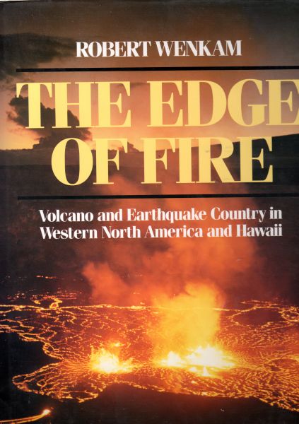 Wenkam, Robert - The Edge of Fire. Volcano and Earthquake Country in Western North America and Hawaii