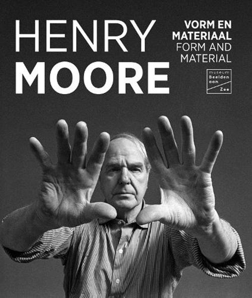 Joost Bergman ; Sebastiano Barassi ; Hannah Higham ; Emanuela Varga - Henry Moore - Vorm en materiaal