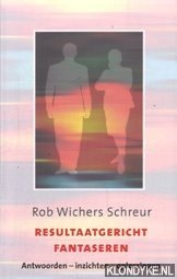 Wichers Schreur, Rob - Resultaatgericht fantaseren: antwoorden - inzichten - oplossingen