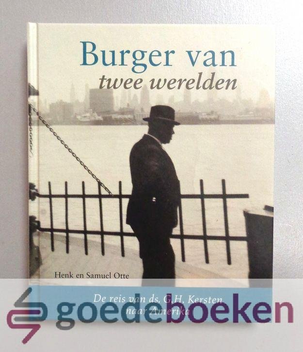 Otte, Henk en Samuel - Burger van twee werelden  --- De reis van ds. G.H. Kersten naar Amerika