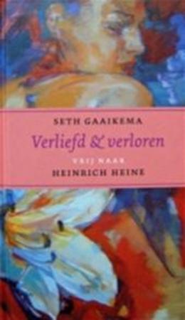 Gaaikema, Seth - Verliefd en verloren / liefdesgedichten, vrij naar Heinrich Heine