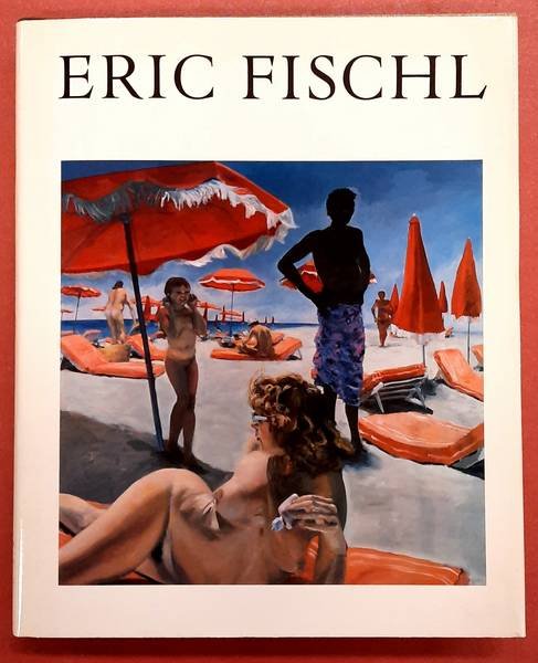 FISCHL, ERIC - WHITNEY, DAVID [EDITOR]; ESSAY BY PETER SCHJELDAHL. - Eric Fischl.