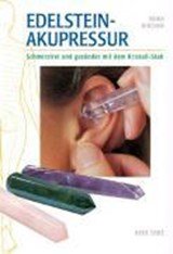 Edelstein-Akupressur - Schmerzfrei und gesünder mit dem Kristall-Stab