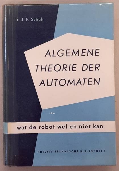 SCHUH, J. F. - Algemene theorie der automaten. Wat de robot wel en niet kan.