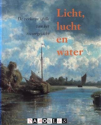 John Sillevis (red) - Licht, lucht en water. De verloren idylle van het riviergezicht