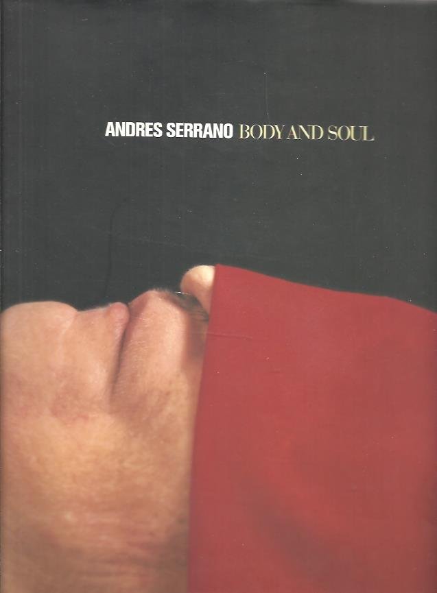 SERRANO, Andres - Andres Serrano - Body and Soul. Essays by Bell Hooks, Bruce Ferguson & Amelia Arenas. Edited by Brian Wallis.