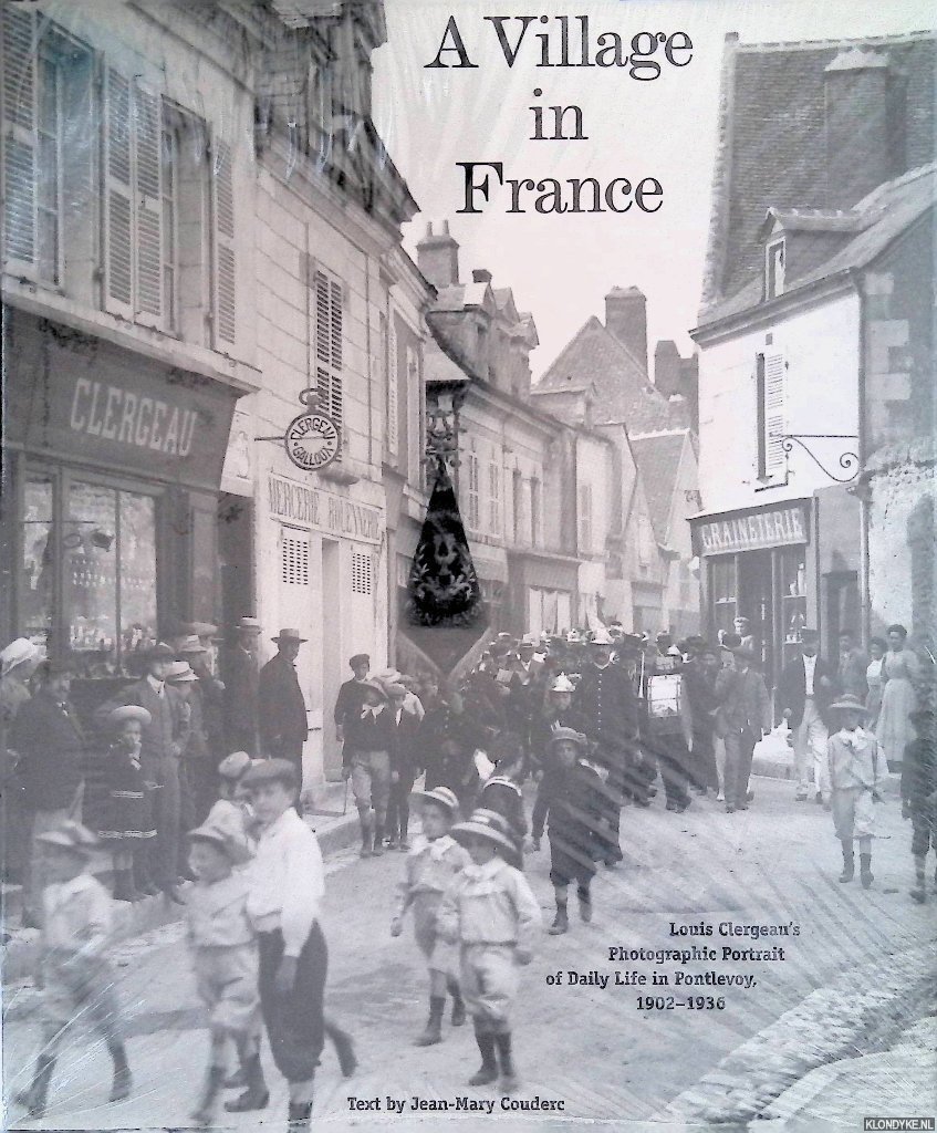 Couderc, Jean Marie - A Village in France: Louis Clergeau's Photographic Portrait of Daily Life on Pontlevoy, 1902-1936