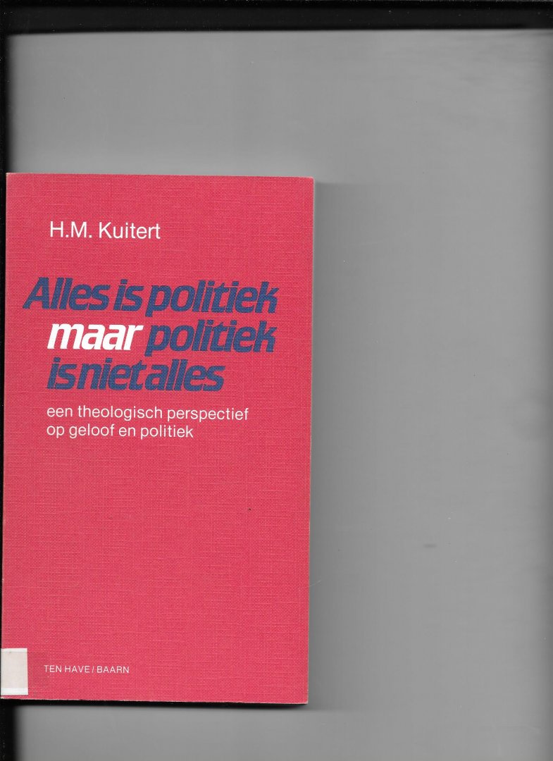 Kuitert, H.M. - Alles is politiek maar politiek is niet alles / druk 1