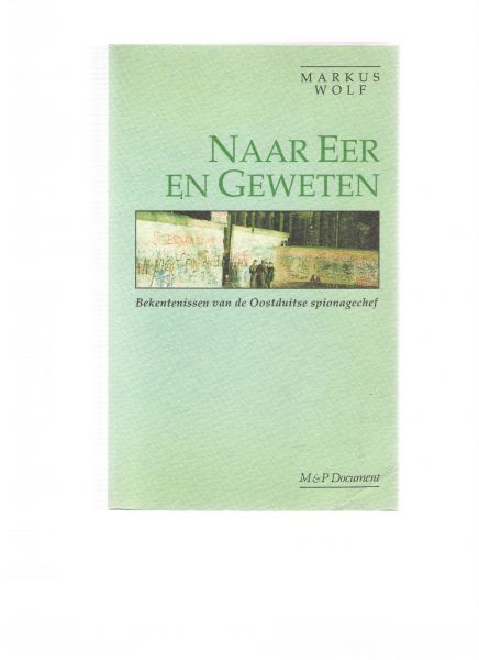 Wolf, markus - Naar eer en geweten / druk 1