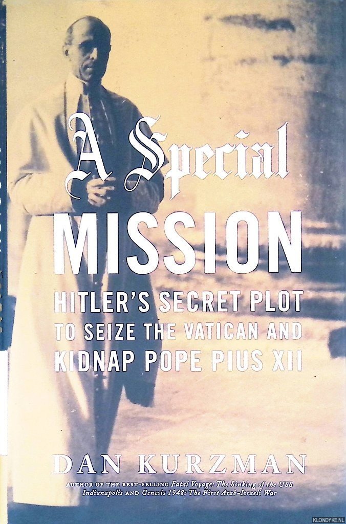 Kurzman, Dan - A Special Mission: Hitler's Secret Plot to Seize the Vatican and Kidnap Pope Pius XII