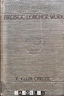 E. Ellin Carter - Artistic Leather Work. A Handbook on the Art of Decorating Leather