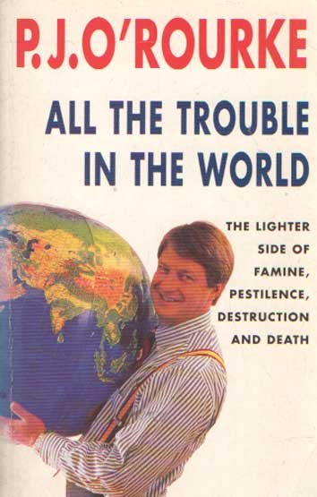 O'Rourke, P.J.O. - All the Trouble in the World. The Lighter Side of Famine, Pestilence, Destruction and Death