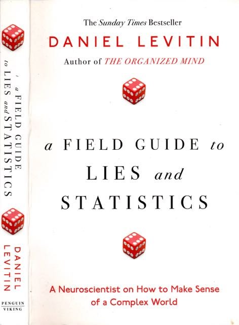 Levitin, Daniel. - A Field Guide to Lies and Statistics: A neuroscientist on How to make sense of a complex World.
