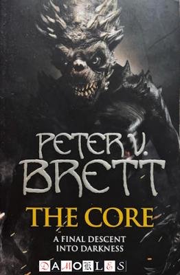 Peter V. Brett - The Core. A Final Descent into Darkness