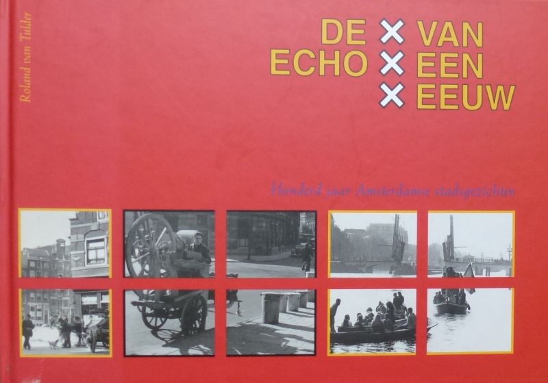 Roland van Tulder. - De echo van een eeuw.(100 jaar Amsterdam).