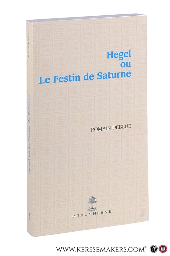Debluë, Romain. - Hegel ou le festin de Saturne.