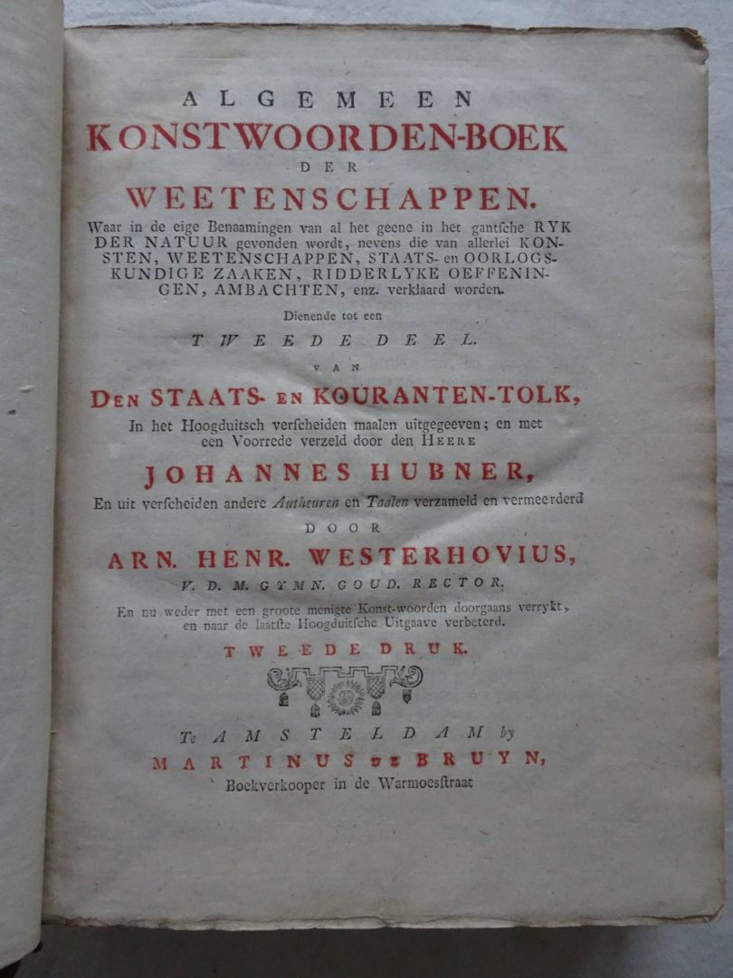 Hubner, Johannes & Arn. Henr. Westerhovius. - Algemeen konstwoorden-boek der weetenschappen. Waar in de eige benaamingen van al het geene in het gantsche ryk der natuur gevonden wordt, nevens de van allerlei konsten, weetenschappen, staats- en oorlogskundige zaaken, ridderlyke oeffeningen...