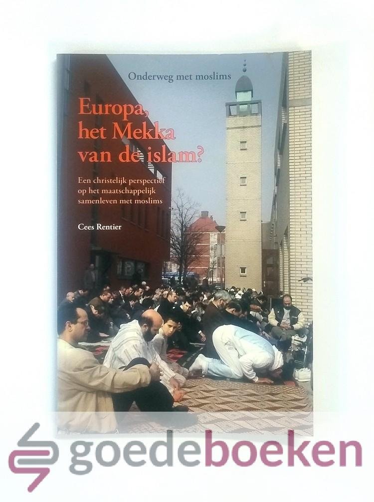 Rentier, Cees - Europa, het Mekka van de Islam? --- Een Christelijk perspectief op het maatschappelijk samenleven met moslims Serie: Onderweg met Moslims, jaargang 1 nummer 3