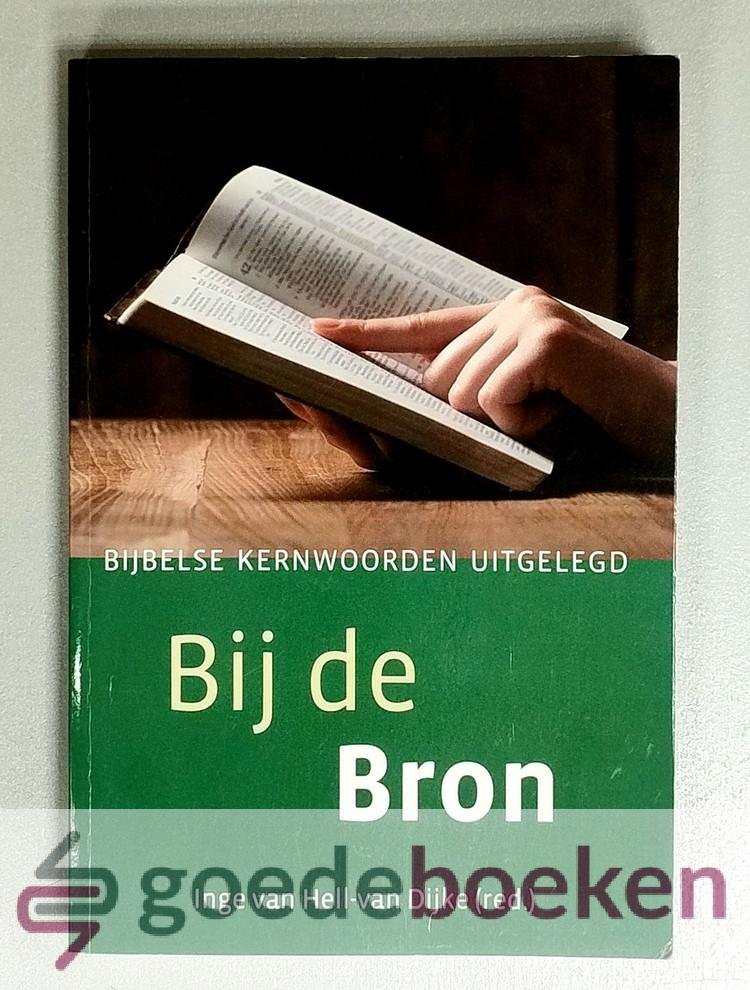 Hell- van Dijke (red.), Inge van - Bij de Bron --- Bijbelse kernwoorden uitgelegd